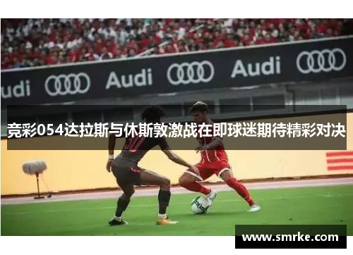 竞彩054达拉斯与休斯敦激战在即球迷期待精彩对决